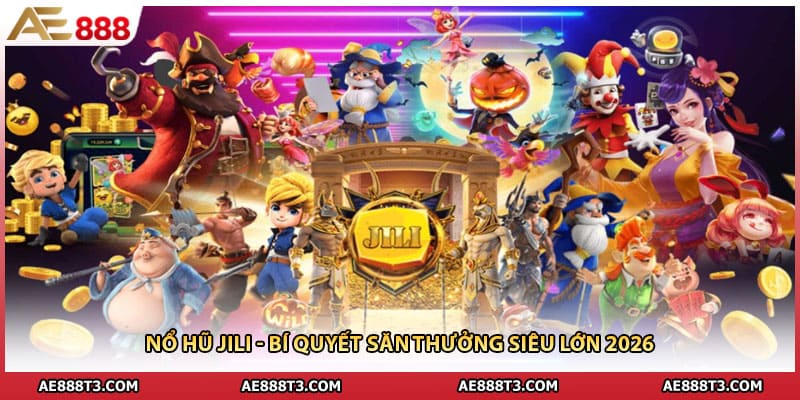 Nổ Hũ Jili - Bí Quyết Săn Thưởng Siêu Lớn 2026
