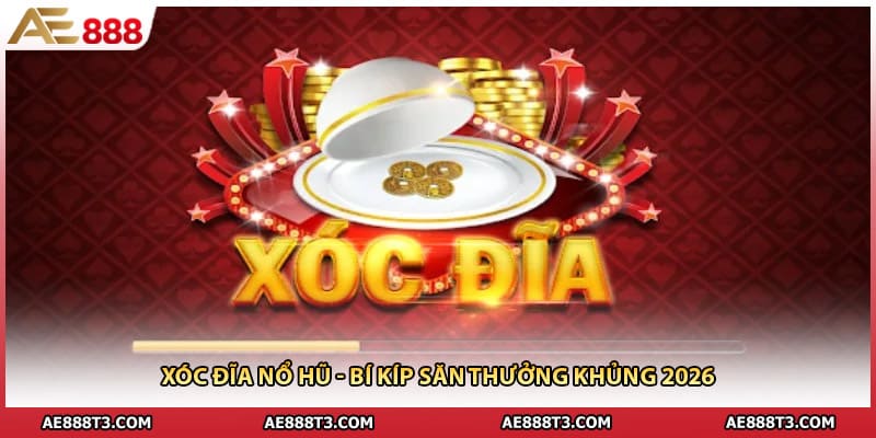 Xóc Đĩa Nổ Hũ - Bí Kíp Săn Thưởng Khủng 2026